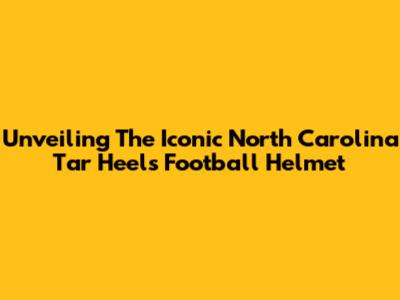 Unveiling The Iconic North Carolina Tar Heels Football Helmet