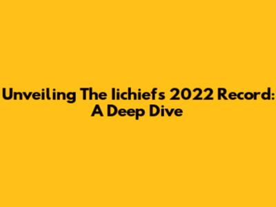 Unveiling The Iichiefs 2022 Record: A Deep Dive