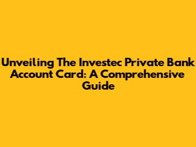Unveiling The Investec Private Bank Account Card: A Comprehensive Guide