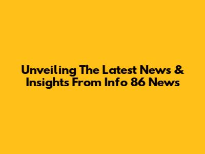 Unveiling The Latest News & Insights From Info 86 News