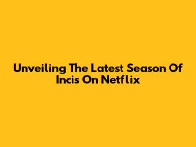 Unveiling The Latest Season Of 'Incis' On Netflix
