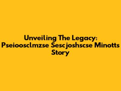 Unveiling The Legacy: Pseioosclmzse Sescjoshscse Minott's Story