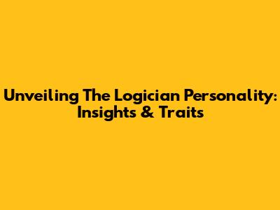 Unveiling The Logician Personality: Insights & Traits