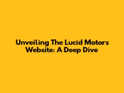 Unveiling The Lucid Motors Website: A Deep Dive