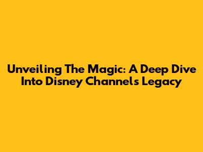 Unveiling The Magic: A Deep Dive Into Disney Channel's Legacy