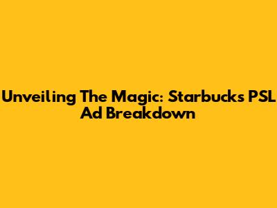Unveiling The Magic: Starbucks PSL Ad Breakdown
