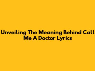Unveiling The Meaning Behind 'Call Me A Doctor' Lyrics