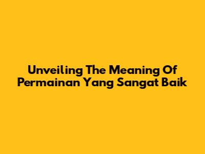 Unveiling The Meaning Of 'Permainan Yang Sangat Baik'
