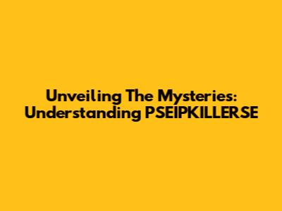 Unveiling The Mysteries: Understanding PSEIPKILLERSE
