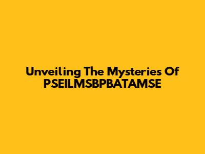 Unveiling The Mysteries Of PSEILMSBPBATAMSE