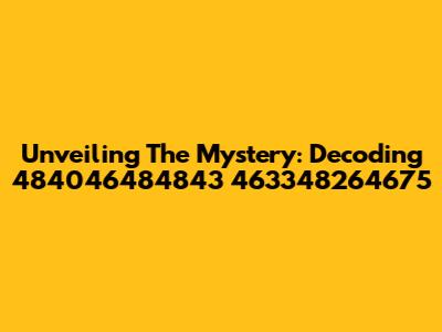 Unveiling The Mystery: Decoding 484046484843 463348264675