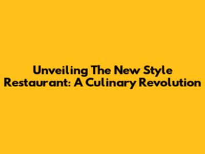 Unveiling The New Style Restaurant: A Culinary Revolution