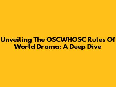 Unveiling The OSCWHOSC Rules Of World Drama: A Deep Dive