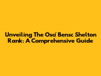 Unveiling The Oscí Bensc Shelton Rank: A Comprehensive Guide
