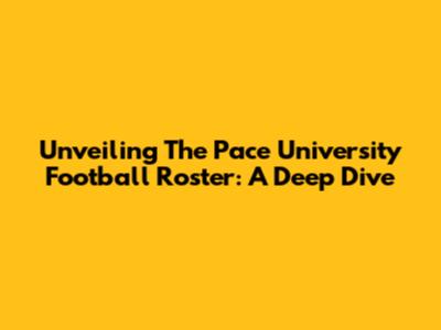 Unveiling The Pace University Football Roster: A Deep Dive