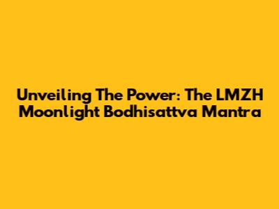 Unveiling The Power: The LMZH Moonlight Bodhisattva Mantra