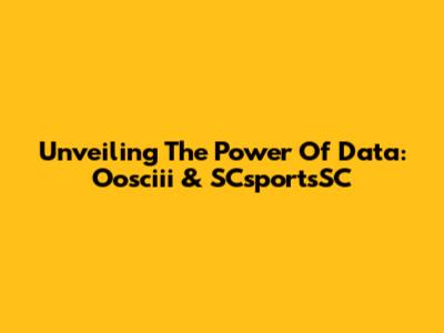 Unveiling The Power Of Data: Oosciii & SCsportsSC