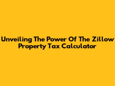 Unveiling The Power Of The Zillow Property Tax Calculator