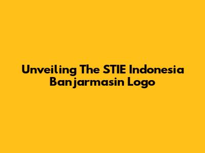 Unveiling The STIE Indonesia Banjarmasin Logo