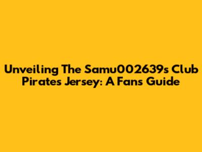 Unveiling The Samu002639s Club Pirates Jersey: A Fan's Guide