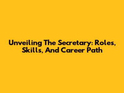 Unveiling The Secretary: Roles, Skills, And Career Path