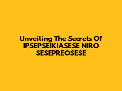 Unveiling The Secrets Of IPSEPSEIKIASESE NIRO SESEPREOSESE