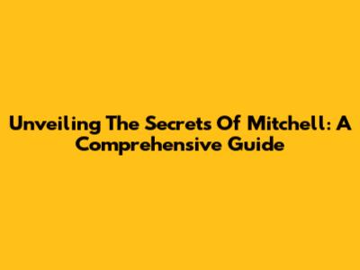 Unveiling The Secrets Of Mitchell: A Comprehensive Guide