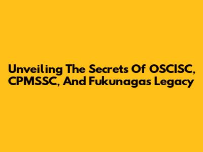 Unveiling The Secrets Of OSCISC, CPMSSC, And Fukunaga's Legacy