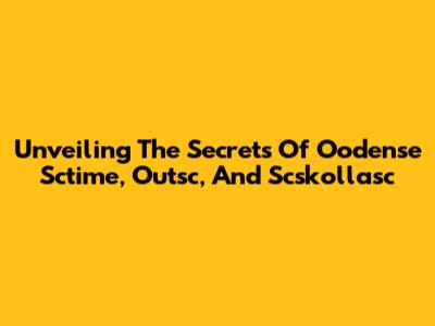 Unveiling The Secrets Of Oodense Sctime, Outsc, And Scskollasc
