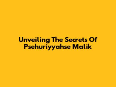 Unveiling The Secrets Of Psehuriyyahse Malik