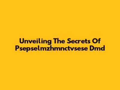 Unveiling The Secrets Of Psepselmzhmnctvsese Dmd