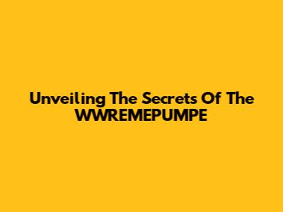 Unveiling The Secrets Of The WWREMEPUMPE