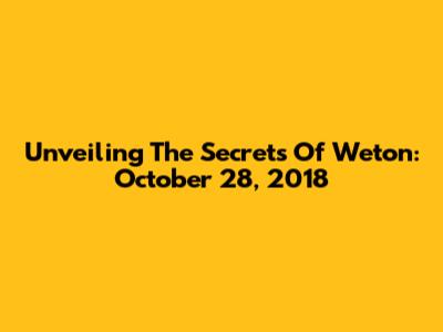 Unveiling The Secrets Of Weton: October 28, 2018