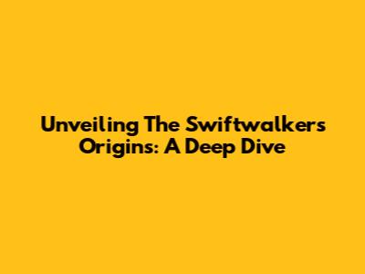 Unveiling The Swiftwalker's Origins: A Deep Dive