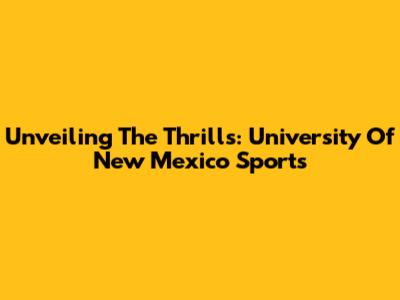Unveiling The Thrills: University Of New Mexico Sports