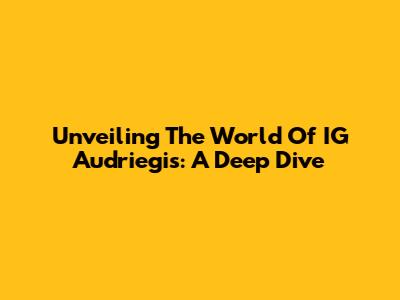 Unveiling The World Of IG Audriegis: A Deep Dive
