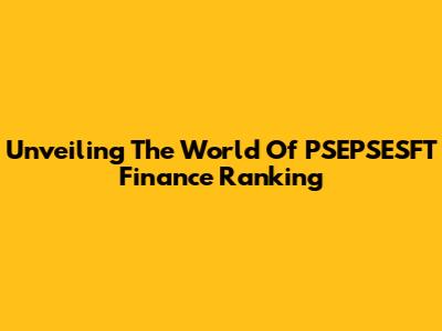 Unveiling The World Of PSEPSESFT Finance Ranking
