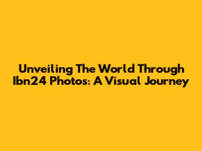 Unveiling The World Through Ibn24 Photos: A Visual Journey