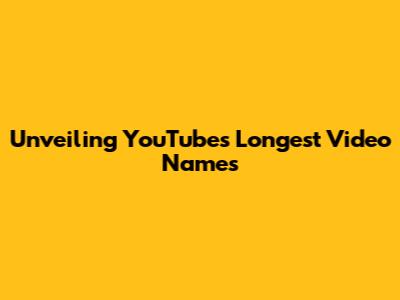 Unveiling YouTube's Longest Video Names