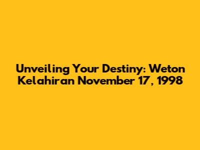 Unveiling Your Destiny: Weton Kelahiran November 17, 1998