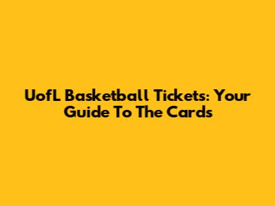 UofL Basketball Tickets: Your Guide To The Cards