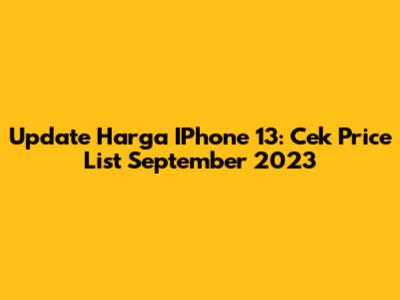 Update Harga IPhone 13: Cek Price List September 2023
