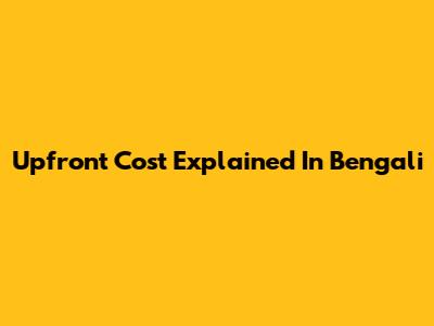 Upfront Cost Explained In Bengali