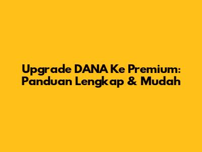 Upgrade DANA Ke Premium: Panduan Lengkap & Mudah