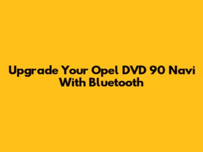 Upgrade Your Opel DVD 90 Navi With Bluetooth