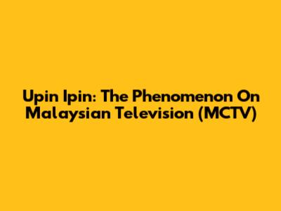 Upin Ipin: The Phenomenon On Malaysian Television (MCTV)