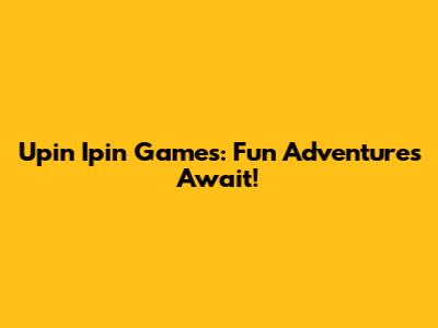 Upin Ipin Games: Fun Adventures Await!