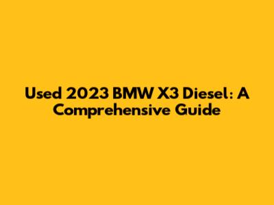 Used 2023 BMW X3 Diesel: A Comprehensive Guide