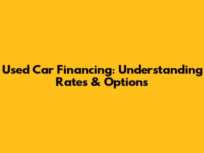 Used Car Financing: Understanding Rates & Options
