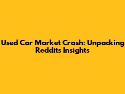 Used Car Market Crash: Unpacking Reddit's Insights